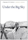 Under the big sky : a biography of A.B. Guthrie Jr.