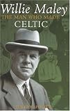 cover of Willie Maley: The Man Who Made Celtic (Revealing History): The Man Who Made Celtic (Revealing History)