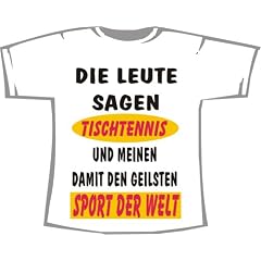 Die Leute sagen Tischtennis und meinen den geilsten Sport der Welt; T-Shirt wei�