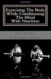 Exercising The Body While Conditioning The Mind With Nutrition: Professional Trainers Help You Make The Connection