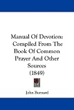 Manual Of Devotion: Compiled From The Book Of Common Prayer And Other Sources (1849)