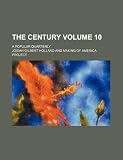 The Century; a popular quarterly Volume 10