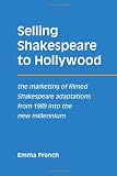 Selling Shakespeare to Hollywood: The Marketing of Filmed Shakespeare Adaptations from 1989 into the New Millennium