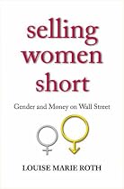 Selling Women Short: Gender and Money on Wall Street