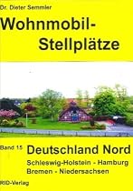 Wohnmobil-Stellplätze 15. Deutschland Nord: Schleswig-Holstein, Niedersachsen, Hamburg - Bremen. 19 Wochenreisen mit dem Wohnmobil. Alle Übernachtungsplätze in wohnmobilfreundlichen Gemeinden