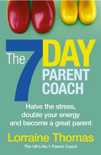 The 7 Day Parent Coach: Halve the stress, double your energy and become a great parent