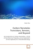 Carbon Nanotube Transistors, Sensors, andBeyond: An Introduction to Carbon Nanotubes, a Study of theirElectrical Properties and an Exploration of theirApplications in Nanobiotechnology