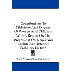 Contributions To Midwifery And Diseases Of Women And Children: With A Report On The... by Emil Noeggerath and A. Jacobi