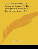 On the Identity of the Ascending Process of the Astragalus in Birds with the Intermedium (1880)