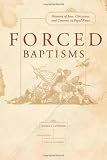 Forced baptisms : histories of Jews, Christians, and converts in papal Rome