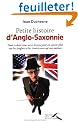 Petite histoire d'Anglo-Saxonnie : Tout ce dont vous avez besoin pour en savoir plus sur les Anglais et les Am�ricains qu'eux-m�mes