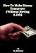 How To Make Money Tomorrow (Without Having A Job) (Better Business Builder Series)