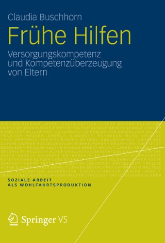 Frühe Hilfen: Versorgungskompetenz und Kompetenzüberzeugung von Eltern (Soziale Arbeit als Wohlfahrtsproduktion) (German Edition)