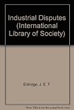 Industrial disputes : essays in the sociology of industrial relations