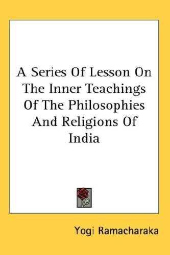 A Series Of Lesson On The Inner Teachings Of The Philosophies And Religions Of India