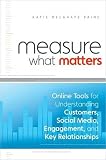 Katie Delahaye PainesMeasure What Matters: Online Tools For Understanding Customers, Social Media, Engagement, and Key Relationships [Hardcover]2011