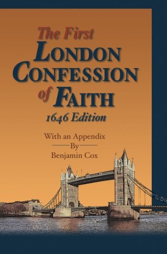The First London Confession of Faith, 1646 Edition: With an Appendix by Benjamin Cox