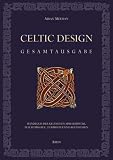 Celtic Design - Gesamtausgabe: Handbuch der keltischen Spiralmuster, Flechtmuster, Tiermuster und Buchstaben