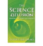 The science delusion : freeing the spirit of enquiry