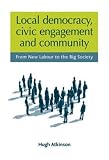Local democracy, civic engagement and community : from New Labour to the big society