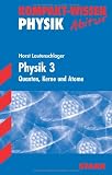 Kompakt-Wissen Gymnasium: Kompakt-Wissen; Physik 3. Quanten, Kerne und Atome. Abitur - Horst Lautenschlager