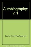 The autobiography of Johann Wolfgang von Goethe