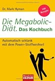Die Megabolic-Di&auml;t - Das Kochbuch: Automatisch schlank mit dem Power-Stoffwechsel - 100 Rezepte - Dr. Mark Hyman