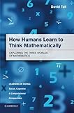 How humans learn to think mathematically : exploring the three worlds of mathematics
