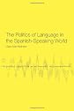 Politics of Language in the Spanish-Speaking World (The Politics of Language)