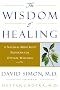 The Wisdom of Healing: A Natural Mind Body Program for Optimal Wellness