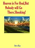 Heaven is For Real,But Nobody Will Go There.Shocking!