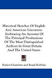 Historical Sketches of English and American Literature: Embracing an Account of the Principal Productions of the Most Distinguished Authors in Great B