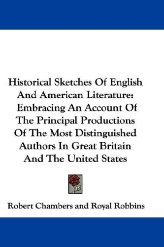 Historical Sketches of English and American Literature: Embracing an Account of the Principal Productions of the Most Distinguished Authors in Great B