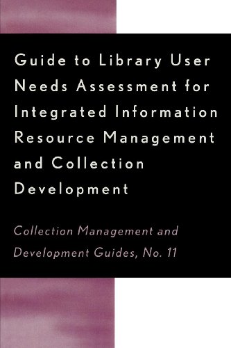 Guide to Library User Needs Assessment for Integrated Information Resource: Management and Collection Development (Collection Management and Development Guide)
