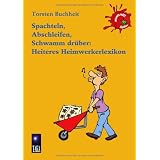Spachteln, Abschleifen, Schwamm dr�ber: Heiteres Heimwerkerlexikonvon "Torsten Buchheit"