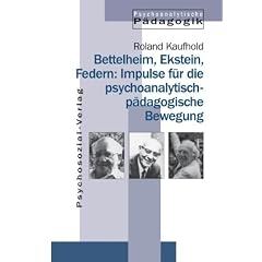 Jahrbuch f�r Psychoanalytische P�dagogik: Bettelheim, Ekstein, Federn: Impulse f�r die psychoanalytisch-p�dagogische Bewegung