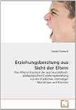 Produkt-Bild: Erziehungsberatung aus Sicht der Eltern: Das Wiener Konzept der psychoanalytisch- p&auml;dagogischen Erziehungsberatung aus der R&uuml;ckschau ehemaliger Klientinnen und Klienten
