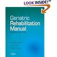 Geriatric Rehabilitation Manual by Timothy L. Kauffman, John O. Barr, and Michael L. Moran