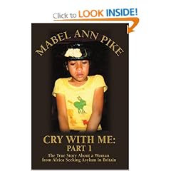 Cry with Me: Part 1: the True Story About a Woman from Africa Seeking Asylum in Britain
