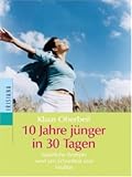 10 Jahre j&uuml;nger in 30 Tagen - Nat&uuml;rliche Rezepte rund um Sch&ouml;nheit und Vitalit&auml;t - Klaus Oberbeil