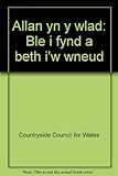 Allan yn y wlad : ble i fynd a beth i'w wneud
