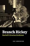 Branch Rickey: Baseballs Ferocious Gentleman