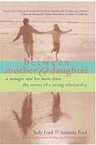 Between Mother and Daughter: A Teenager and Her Mom Share the Secrets of a Strong Relationship