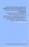 A Letter on the slave trade still carried on along the eastern coast of Africa, called the province of Mosambique: showing the little importance those ... (by permission) to T. Fowell Buxton, Esquire