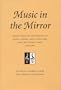 Music in the Mirror: Reflections on the History of Music Theory and Literature for the Twenty-First Century (Publications of the Center for the History of Music Theory and Literature)