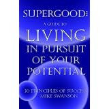 Supergood: A Guide To Living In Pursuit Of Your Potential: 30 Principles Of Success
