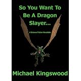 So You Want To Be A Dragon Slayer... ~ Michael Kingswood