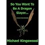 So You Want To Be A Dragon Slayer... de Michael Kingswood