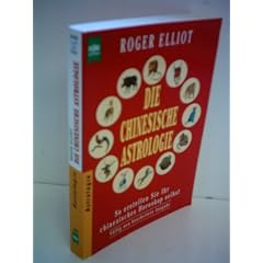 Roger Elliot: Die chinesische Astrologie - So erstellen Sie Ihr chiensisches Horoskop selbst