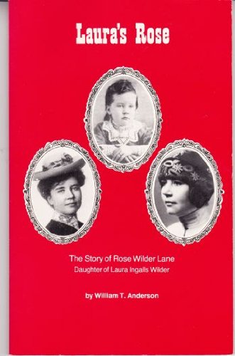Laura's Rose: The Story of Rose Wilder Lane, Daughter of Laura Ingalls Wilder